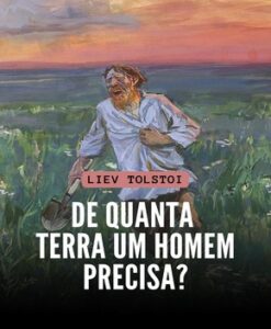 De Quanta Terra um Homem Precisa? – Leon Tolstói