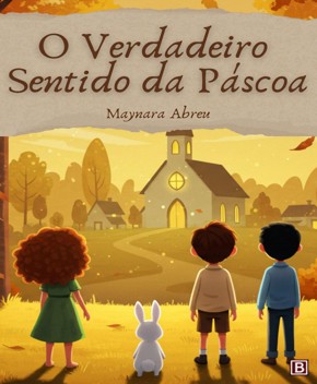 O Verdadeiro Sentido da Páscoa – Maynara Abreu